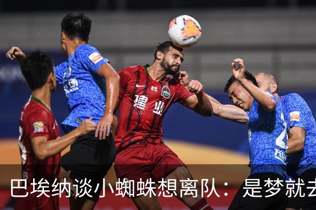 巴埃纳谈小蜘蛛想离队：是梦就去追，但如果球队不卖他也得接受